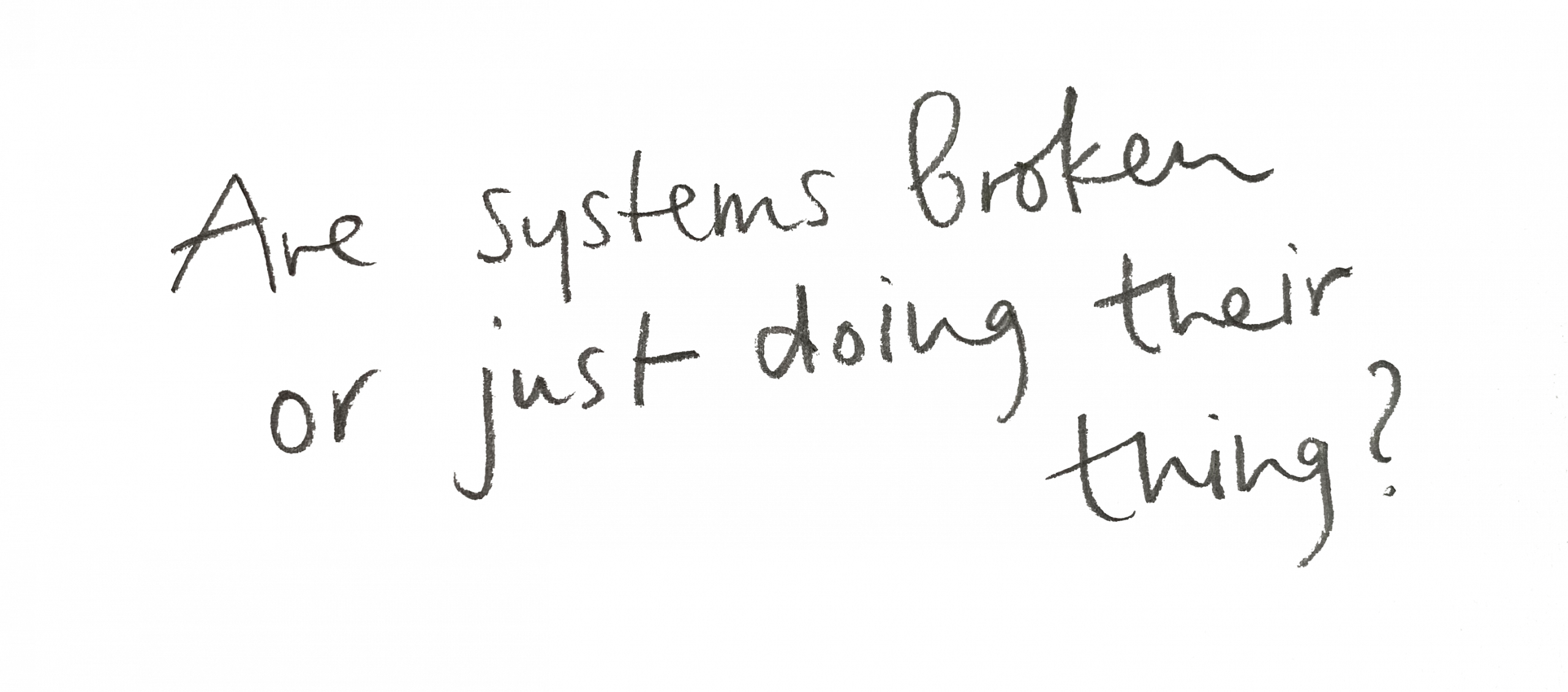 Are systems broken or are they just doing their thing? Are systems broken or are they just doing their thing?